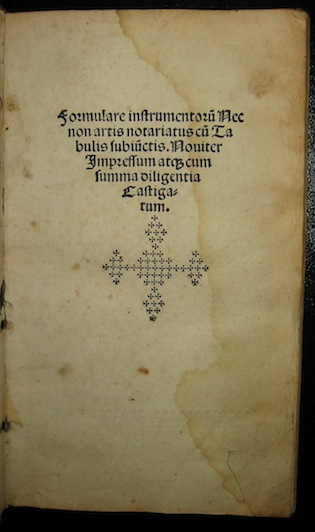   Formulare instrumentorum nec non artis notariatus cum tabulis subiuctis. Noviter impressum atque cum summa diligentia castigatum 1518 (al colophon) s.l. 